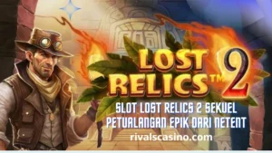 Slot Lost Relics 2 Sekuel Petualangan Epik Dari Netent